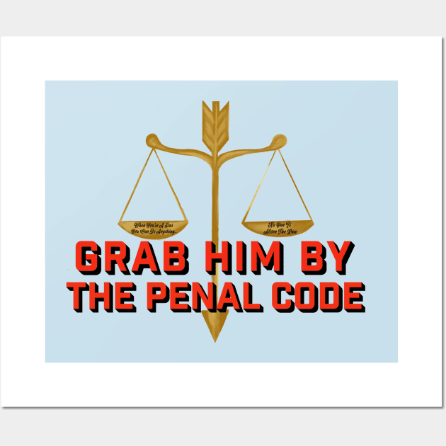 Grab him by the penal code Wall Art by ART by RAP